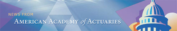 News from the American Academy of Actuaries